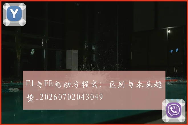 F1与FE电动方程式:区别与未来趋势_20260702043049