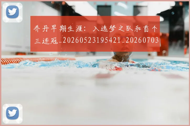 乔丹早期生涯:入选梦之队和首个三连冠_20260523195421_20260703212527