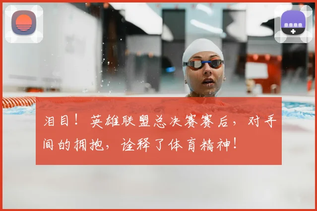 泪目!英雄联盟总决赛赛后,对手间的拥抱,诠释了体育精神!